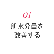 01 肌水分量を改善する