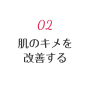 02 肌のキメを改善する