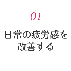 01 日々の疲労感を回復する